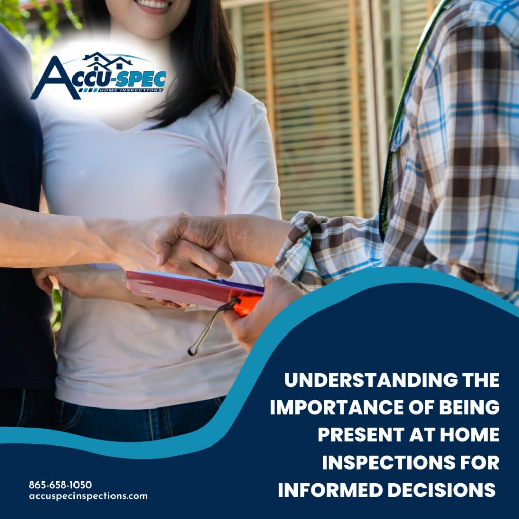 Accu-Spec Inspection Services Understanding the Importance of Being Present at Home Inspections for Informed Decisions