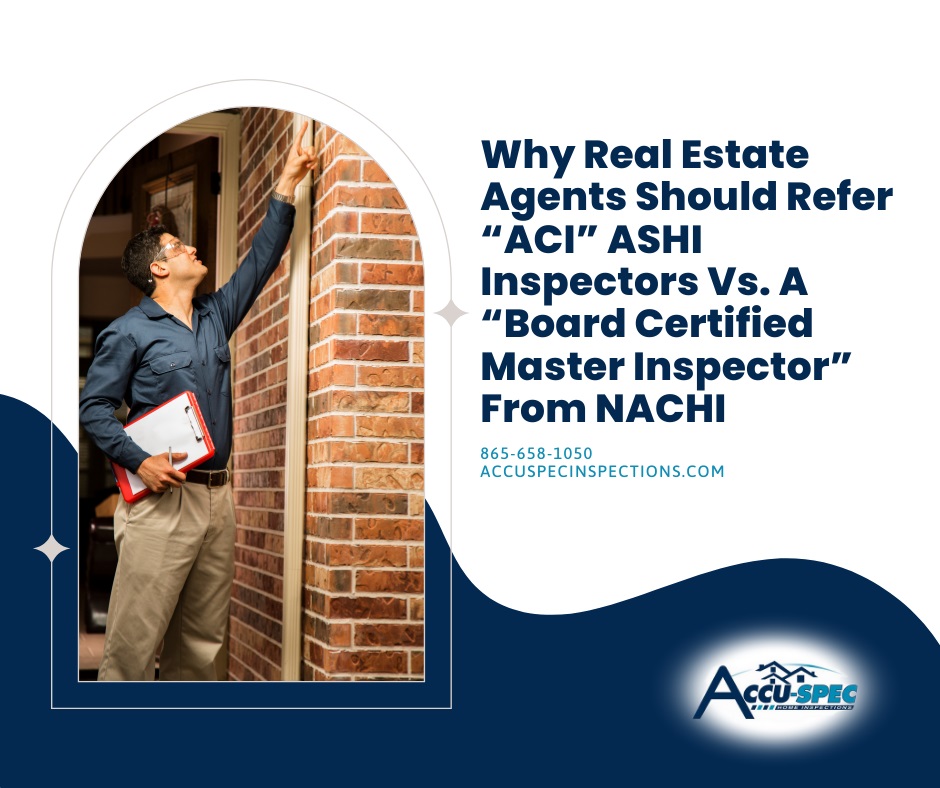 Accu-Spec Inspection Services Why Real Estate Agents Should Refer “ACI” ASHI Inspectors Vs A “Board Certified Master Inspector” From NACHI